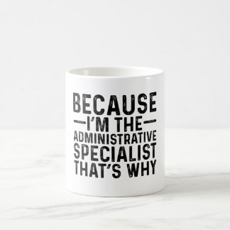 Because I'M The Administrative Specialist That's Coffee Mug
