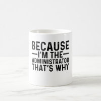 Because I'M The Administrator That's Why
