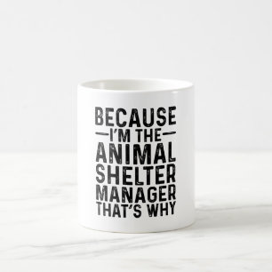 Because I'M The Amimal Shelter Manager That's Why  Coffee Mug