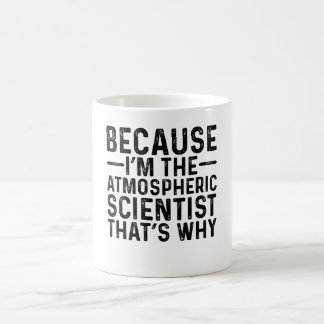 Because I'M The Atmospheric Scientist That's Why Coffee Mug