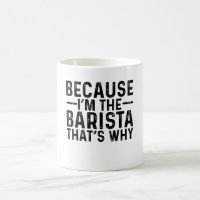 Because I'M The Barista That's Why 