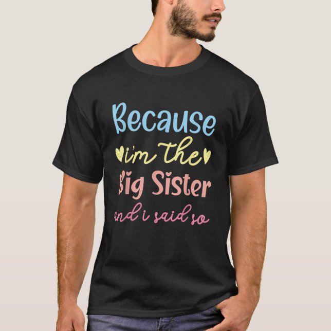 Because Im The Big Sis And I Said So Best Sister E T-Shirt (Front)