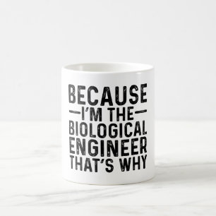 Because I'M The Biological Engineer That's Why  Coffee Mug