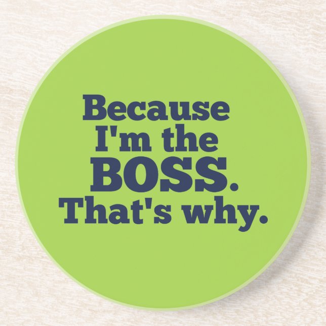 Because I'm the boss, that's why. Coaster (Front)