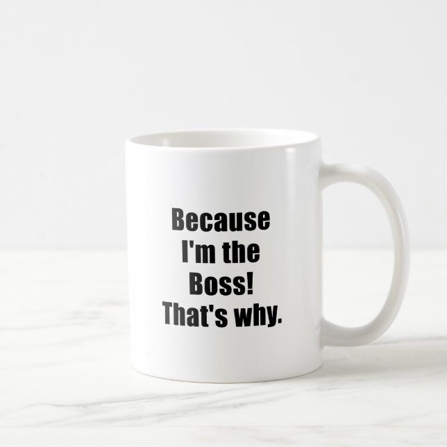 Because Im the Boss Thats Why Coffee Mug (Right)