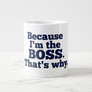 Because I'm the boss, that's why. Large Coffee Mug