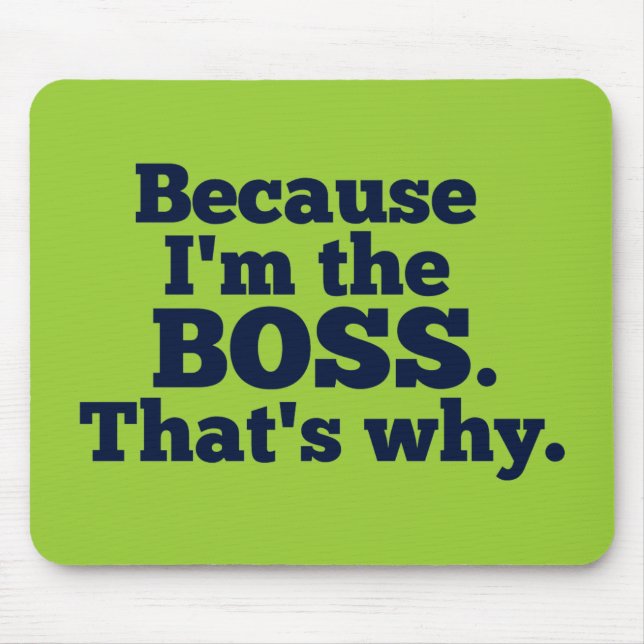 Because I'm the boss, that's why. Mouse Mat (Front)