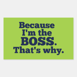 Because I'm the boss, that's why. Rectangular Sticker