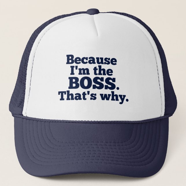 Because I'm the boss, that's why. Trucker Hat (Front)