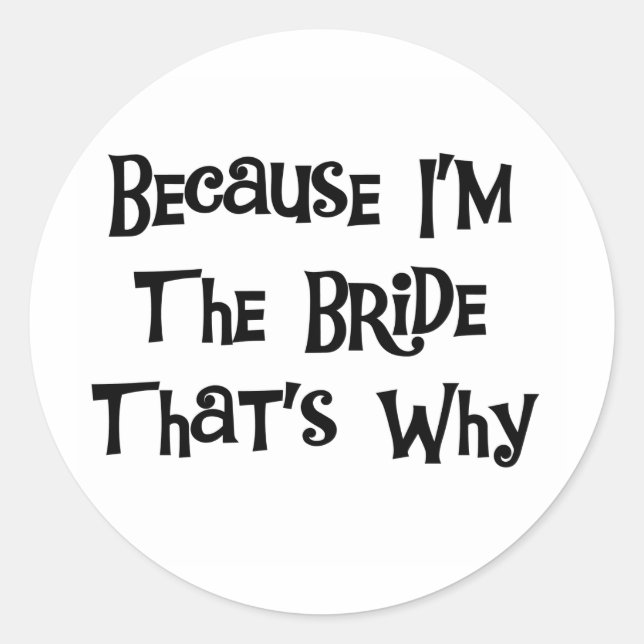Because I'm the Bride Classic Round Sticker (Front)