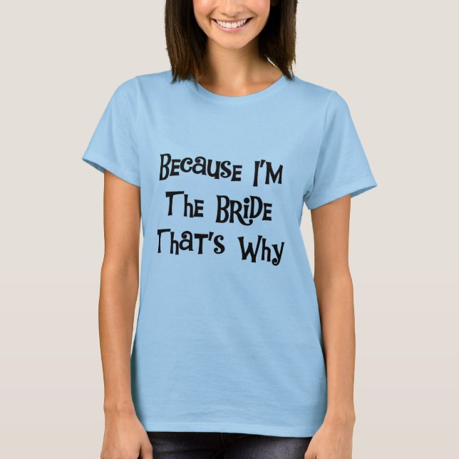 Because I'm the Bride Tshirts and Gifts (Front)