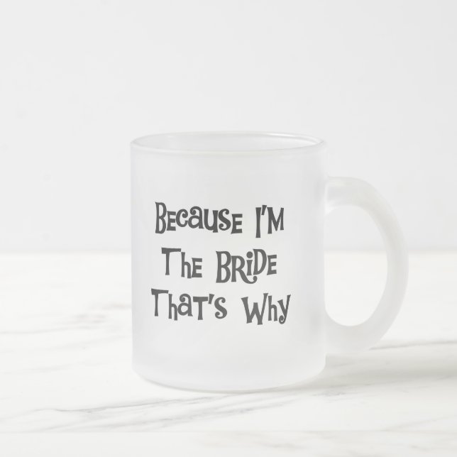 Because I'm the Bride Tshirts and Gifts Frosted Glass Coffee Mug (Right)