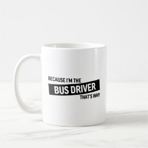 Because I'm The Bus Driver That's Why   Funny Gift Coffee Mug