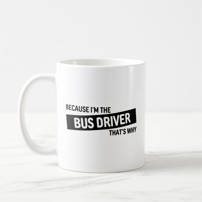 Because I'm The Bus Driver That's Why | Funny Gift Coffee Mug (Left)