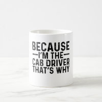 Because I'M The Cab Driver That's Why 
