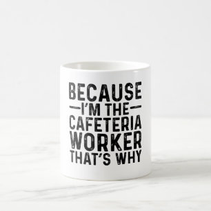 Because I'M The Cafeteria Worker That's Why Coffee Mug