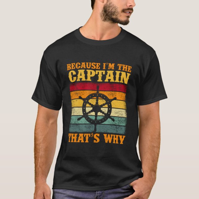 Because I'M The Captain Boating Sail Boat Sailing T-Shirt (Front)