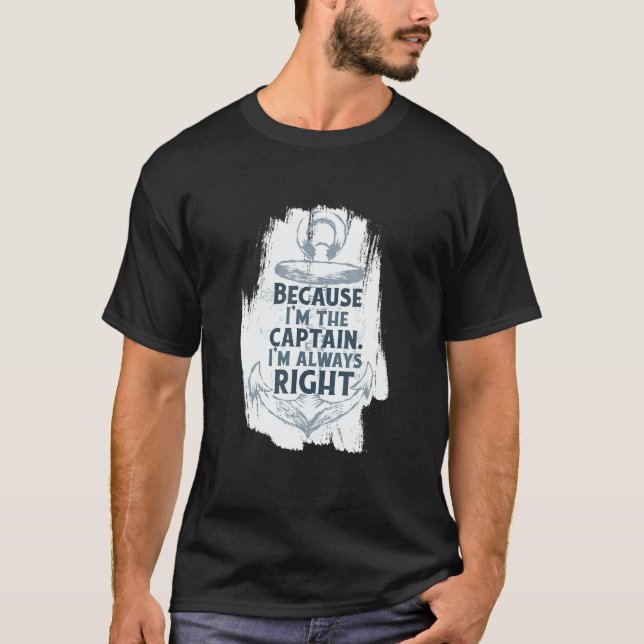 Because I'm The Captain Quote Anchor Sarcastic   B T-Shirt (Front)