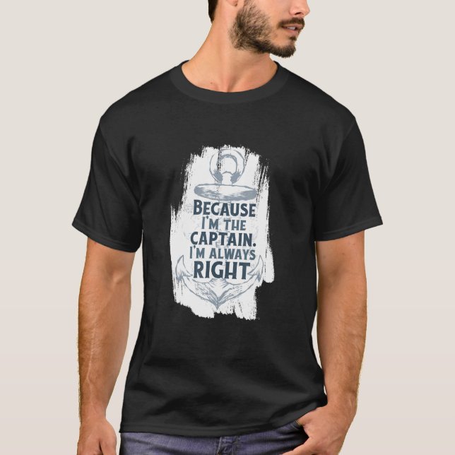 Because I'm The Captain Quote Anchor Sarcastic   B T-Shirt (Front)