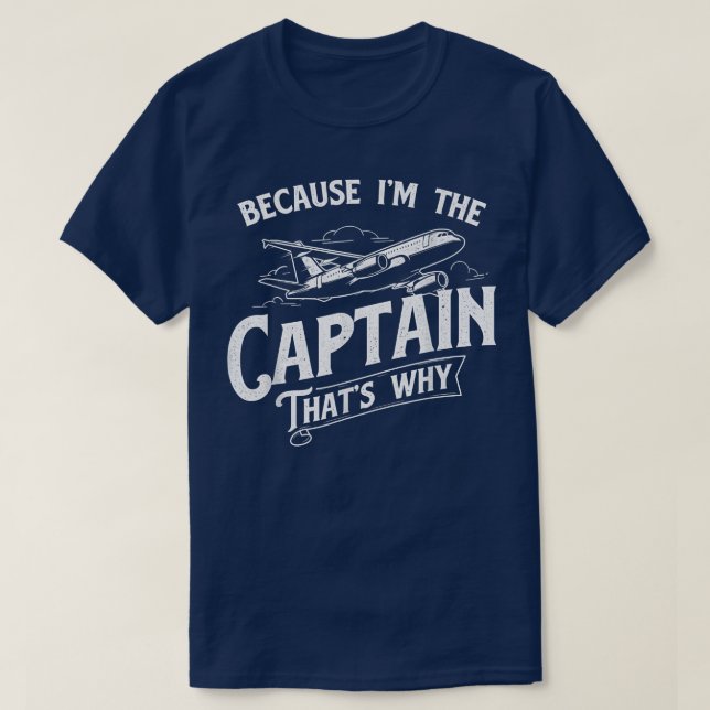 Because Im The Captain Thats Why  Aircraft Airline T-Shirt (Design Front)