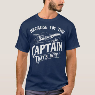 Because Im The Captain Thats Why  Aircraft Airline T-Shirt