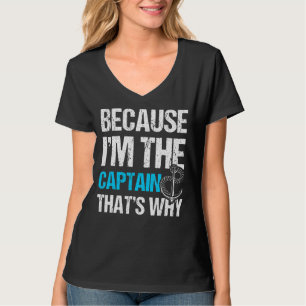 Because I'm The Captain That's Why Captain Boating T-Shirt