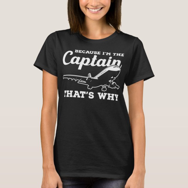 Because I'm The Captain That's Why - Funny Pilot A T-Shirt (Front)