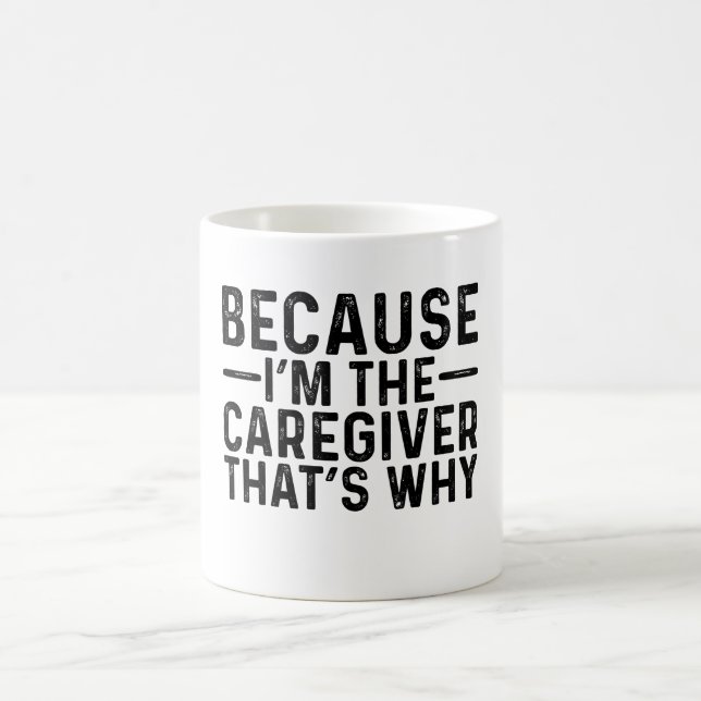 Because I'M The Caregiver That's Why  Coffee Mug (Center)