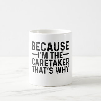 Because I'M The Caretaker That's Why  Coffee Mug