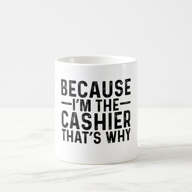 Because I'M The Cashier That's Why  Coffee Mug (Center)