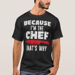 because i'm the chef that's why Funny Chef Distres T-Shirt