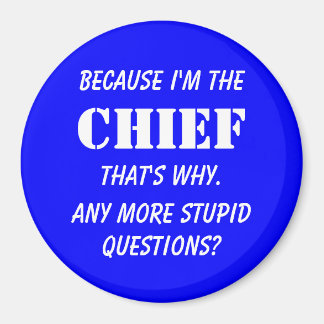 Because I'm the chief Magnet