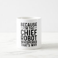 Because I'M The Chief Robot Whisperer That's Why