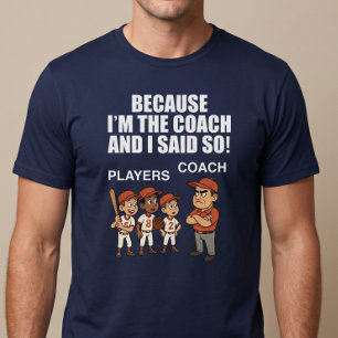Because I'm The Coach And I Said So! T-Shirt