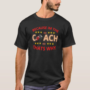 Because Im The Coach Thats Why American Football C T-Shirt
