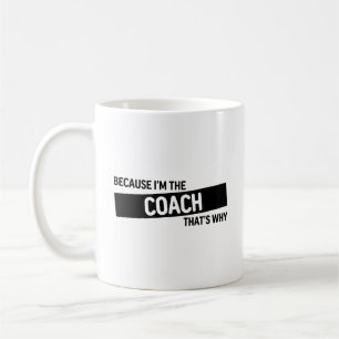 Because I'm The Coach That's Why   Coach Gift Coffee Mug