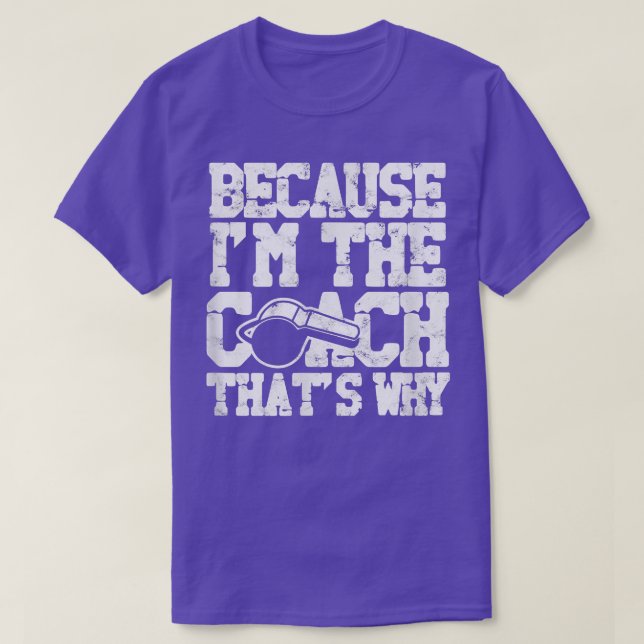 Because I'm The Coach That's Why - Coaching Motiva T-Shirt (Design Front)