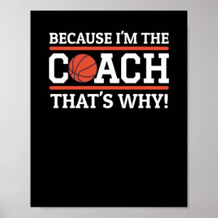 Because I'm The Coach That's Why Funny Basketball Poster