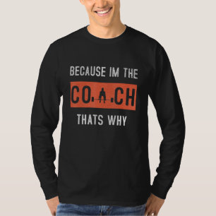 Because I'm The Coach That's Why Funny Coaching T-Shirt