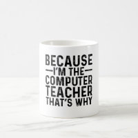 Because I'M The Computer Teacher That's Why 