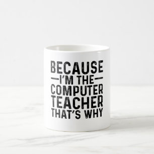Because I'M The Computer Teacher That's Why Coffee Mug
