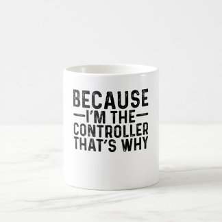 Because I'M The Controller That's Why Coffee Mug