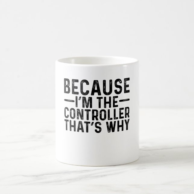 Because I'M The Controller That's Why  Coffee Mug (Center)