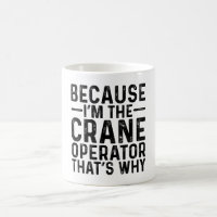 Because I'M The Crane Operator That's Why