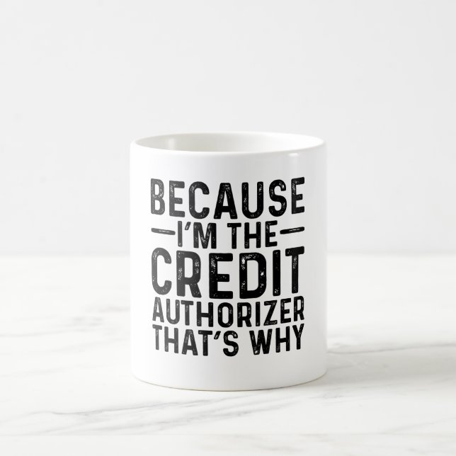 Because I'M The Credit Authorizer That's Why  Coffee Mug (Center)