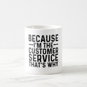 Because I'M The Customer Sevice That's Why  Coffee Mug