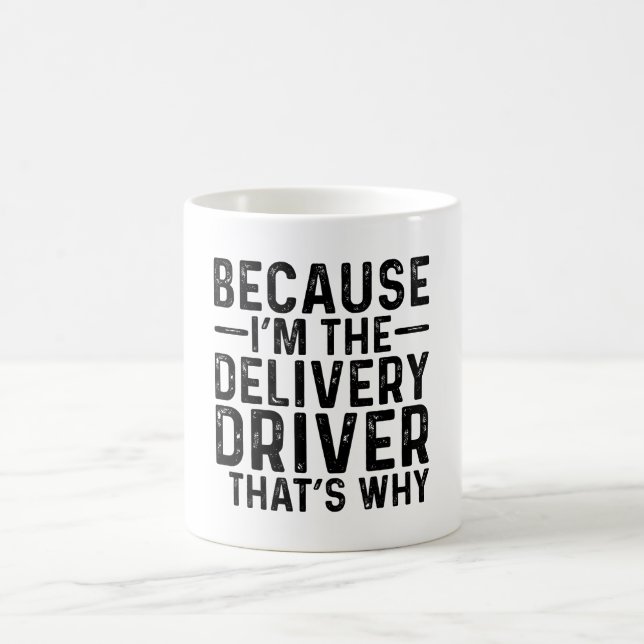 Because I'M The Delivery Driver That's Why  Coffee Mug (Center)