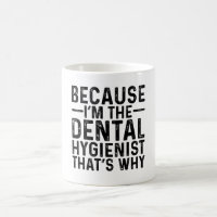 Because I'M The Dental Hygienist That's Why