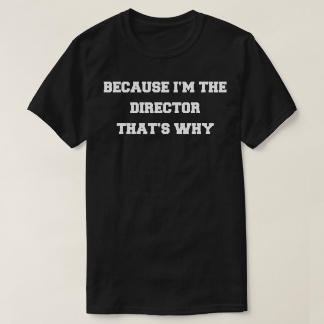 BECAUSE IM THE DIRECTOR T-Shirt (Design Front)