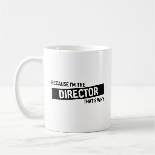 Because I'm The Director That's Why   Funny Gift Coffee Mug